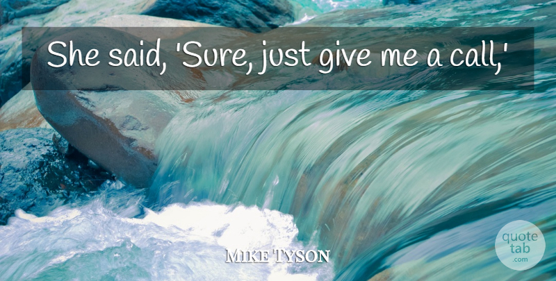 Mike Tyson Quote About undefined: She Said Sure Just Give...