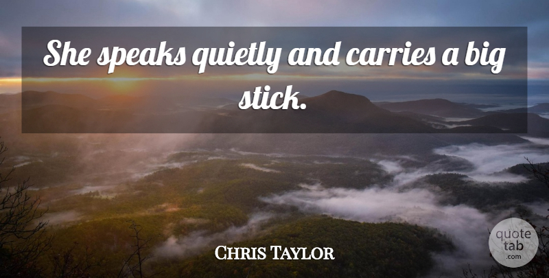 Chris Taylor Quote About Carries, Quietly, Speaks: She Speaks Quietly And Carries...