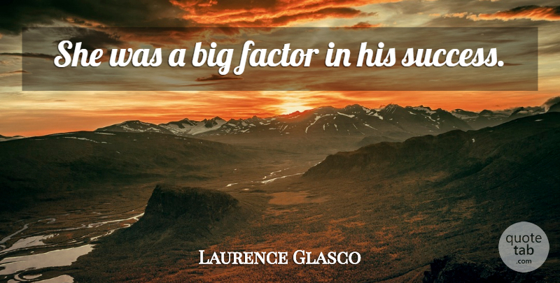 Laurence Glasco Quote About Factor: She Was A Big Factor...