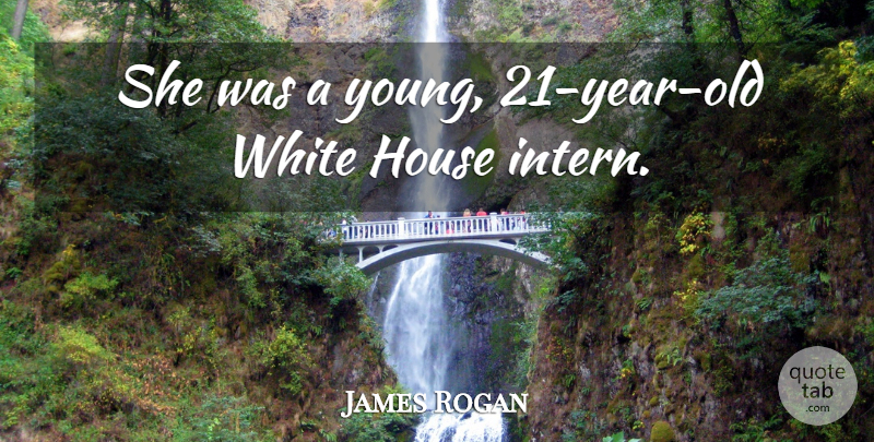 James Rogan Quote About House, White: She Was A Young 21...