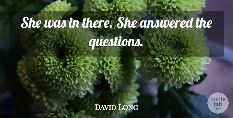 David Long Quote About Answered: She Was In There She...