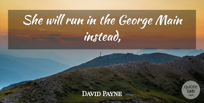 David Payne Quote About George, Main, Run: She Will Run In The...