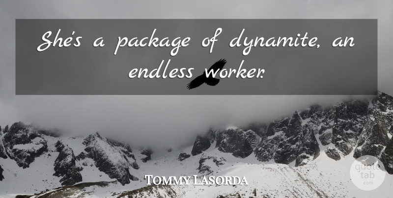 Tommy Lasorda Quote About Endless, Package: Shes A Package Of Dynamite...