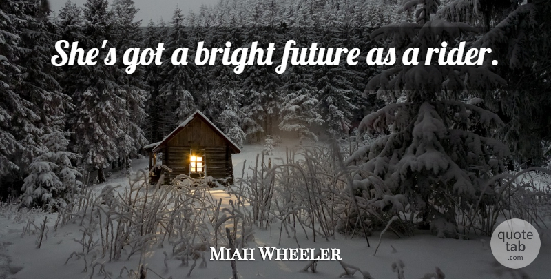 Miah Wheeler Quote About Bright, Future: Shes Got A Bright Future...