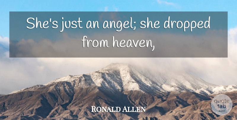 Ronald Allen Quote About Dropped, Heaven: Shes Just An Angel She...