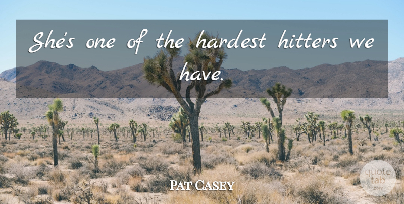 Pat Casey Quote About Hardest, Hitters: Shes One Of The Hardest...