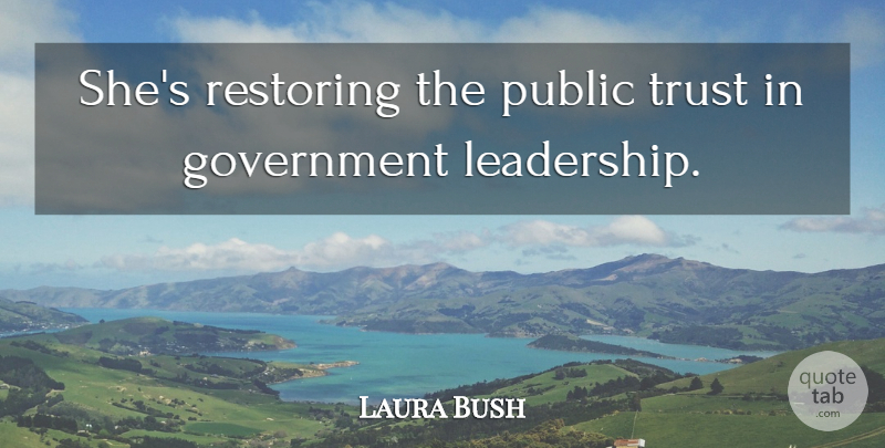 Laura Bush Quote About Government, Public, Restoring, Trust: Shes Restoring The Public Trust...