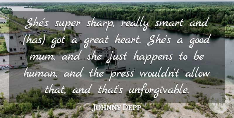 Johnny Depp Quote About Allow, Good, Great, Happens, Press: Shes Super Sharp Really Smart...