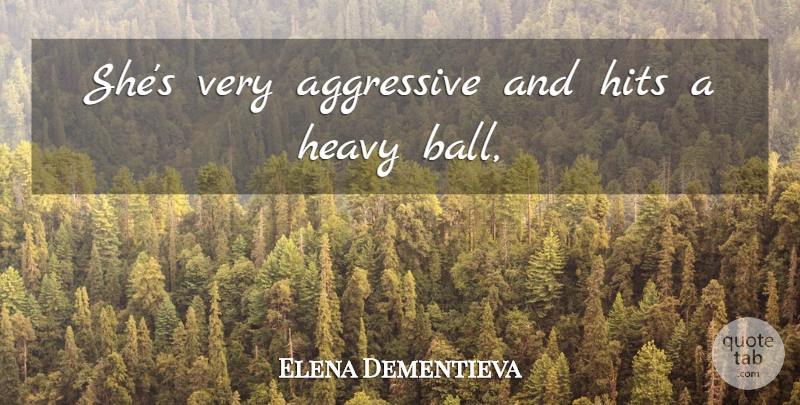 Elena Dementieva Quote About Aggressive, Heavy, Hits: Shes Very Aggressive And Hits...