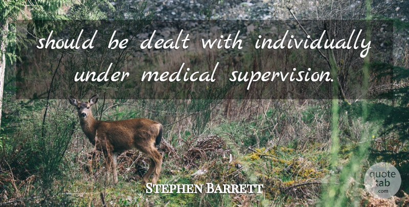Stephen Barrett Quote About Dealt, Medical: Should Be Dealt With Individually...