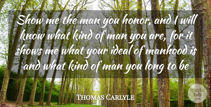 Thomas Carlyle Quote About Ideal, Man, Manhood, Shows: Show Me The Man You...