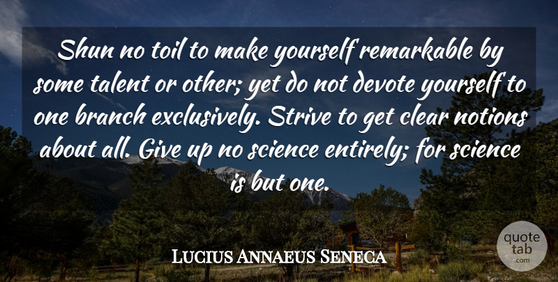 Lucius Annaeus Seneca Quote About Branch, Clear, Devote, Notions, Remarkable: Shun No Toil To Make...