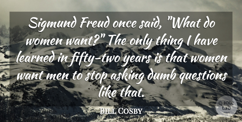 Bill Cosby Quote About Asking, Dumb, Freud, Learned, Questions: Sigmund Freud Once Said What...