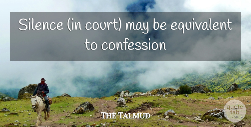 The Talmud Quote About Confession, Equivalent, Silence: Silence In Court May Be...