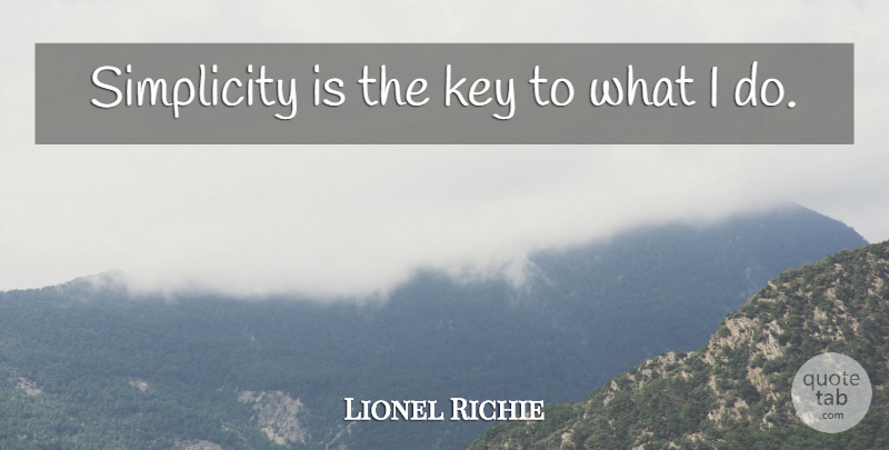 Lionel Richie Quote About Keys, Simplicity: Simplicity Is The Key To...