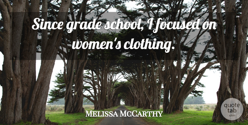 Melissa McCarthy Quote About Grade, Since, Women: Since Grade School I Focused...