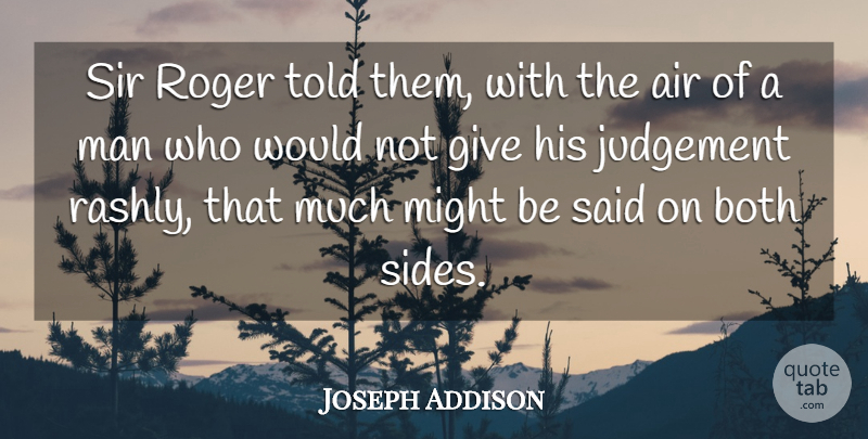 Joseph Addison Quote About Air, Both, Judgement, Man, Might: Sir Roger Told Them With...