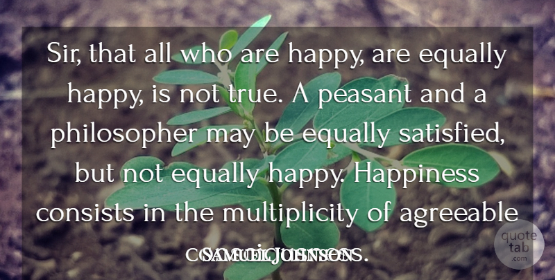 Samuel Johnson Quote About Agreeable, Consists, Equally, Happiness, Peasant: Sir That All Who Are...