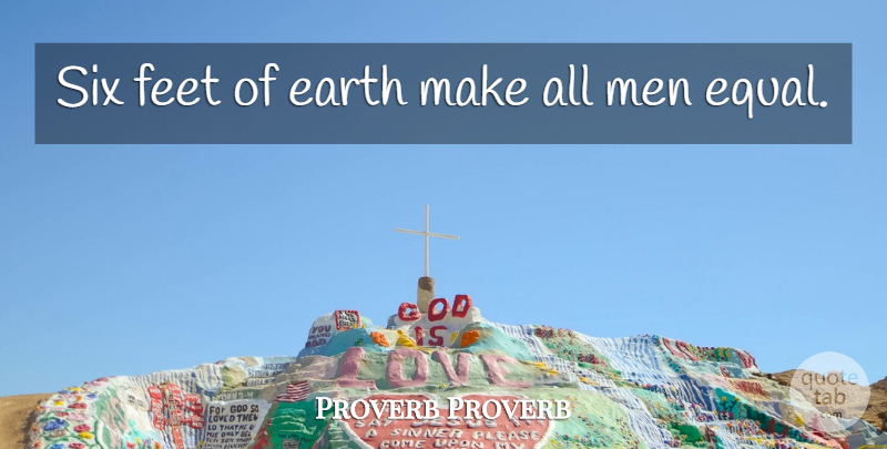 Proverb Proverb Quote About Earth, Feet, Men, Six: Six Feet Of Earth Make...