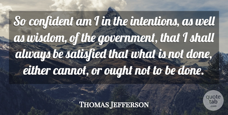 Thomas Jefferson Quote About Government, Done, Intention: So Confident Am I In...
