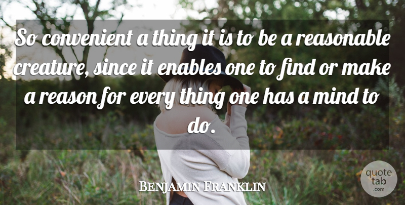Benjamin Franklin Quote About Convenient, Enables, Mind, Reason, Reasonable: So Convenient A Thing It...