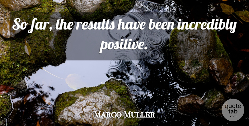 Marco Muller Quote About Incredibly, Results: So Far The Results Have...