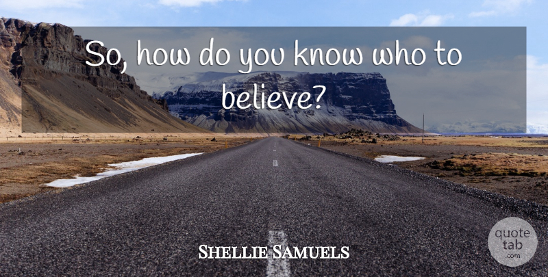 Shellie Samuels Quote About undefined: So How Do You Know...