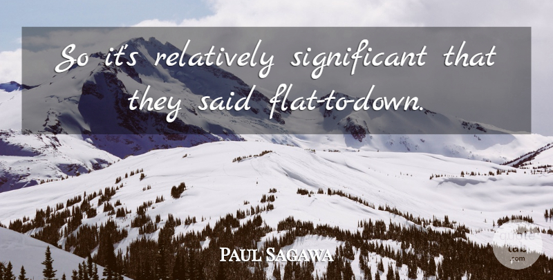 Paul Sagawa Quote About Relatively: So Its Relatively Significant That...