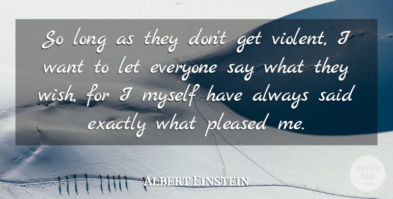Albert Einstein Quote About Desire, Exactly, Pleased, Violence: So Long As They Dont...