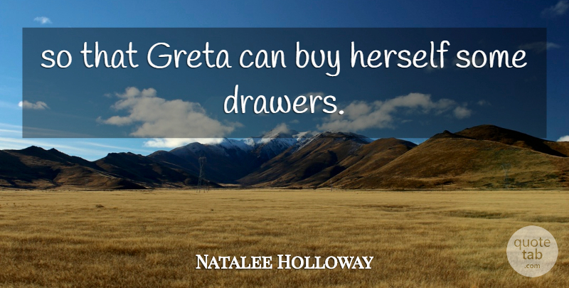 Natalee Holloway Quote About Buy, Herself: So That Greta Can Buy...