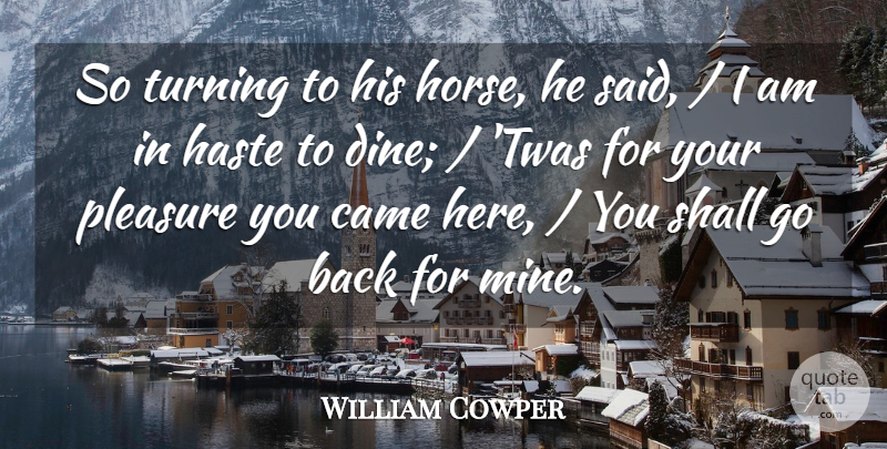 William Cowper Quote About Came, Haste, Pleasure, Shall, Turning: So Turning To His Horse...