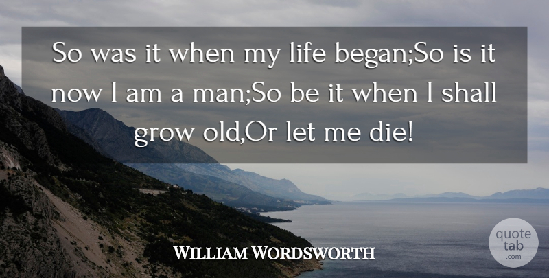 William Wordsworth Quote About Grow, Life, Shall: So Was It When My...