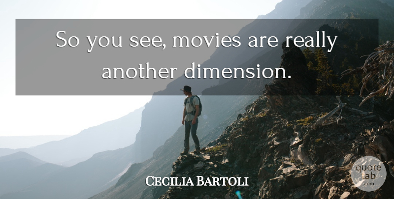 Cecilia Bartoli Quote About Dimensions: So You See Movies Are...