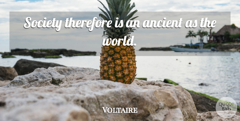 Voltaire Quote About Society, World, Ancient: Society Therefore Is An Ancient...