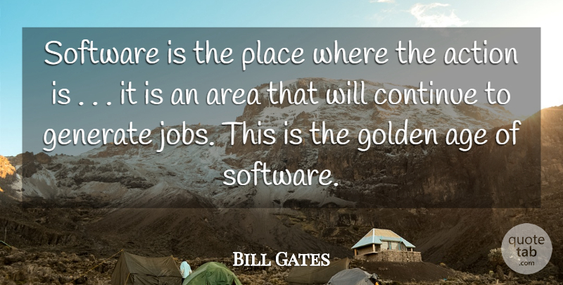 Bill Gates Quote About Action, Age, Area, Continue, Generate: Software Is The Place Where...