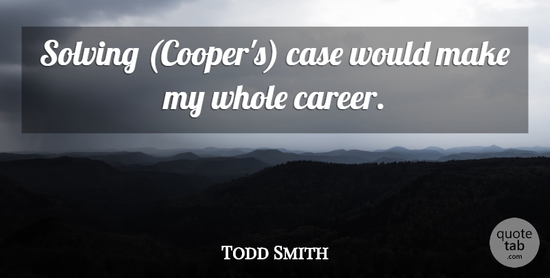 Todd Smith Quote About Case, Solving: Solving Coopers Case Would Make...