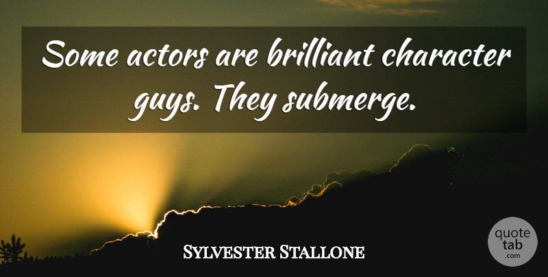 Sylvester Stallone Quote About Character, Guy, Actors: Some Actors Are Brilliant Character...