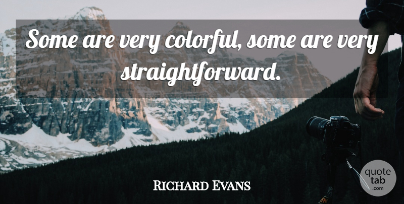 Richard Evans Quote About undefined: Some Are Very Colorful Some...