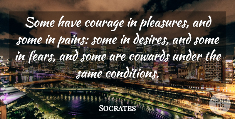 Socrates Quote About Pain, Desire, Coward: Some Have Courage In Pleasures...