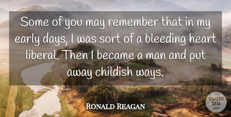 Ronald Reagan Quote About Became, Bleeding, Childish, Early, Heart: Some Of You May Remember...