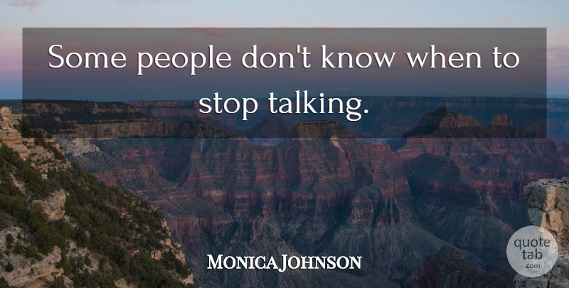 Monica Johnson Quote About People: Some People Dont Know When...
