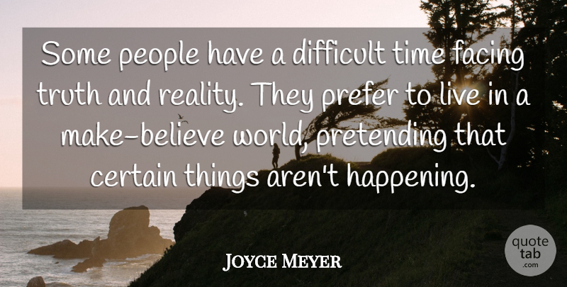 Joyce Meyer Quote About Believe, Reality, People: Some People Have A Difficult...