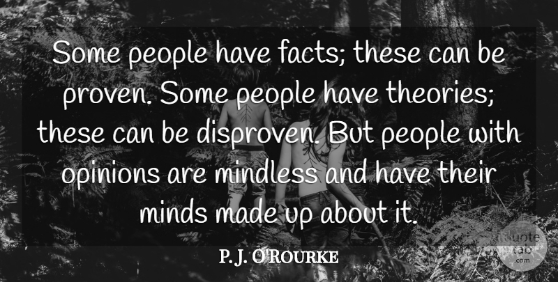 P. J. O'Rourke Quote About Mindless, People: Some People Have Facts These...