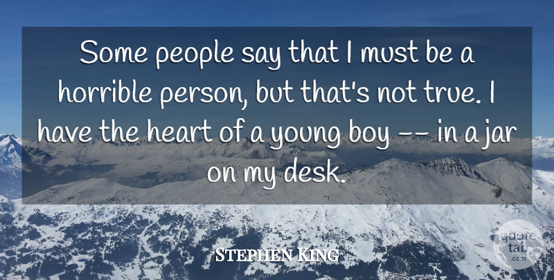 Stephen King Quote About Boy, Heart, Horrible, Jar, People: Some People Say That I...