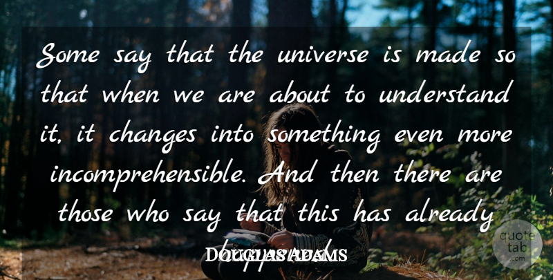 Douglas Adams Quote About Made, Happened, Universe: Some Say That The Universe...