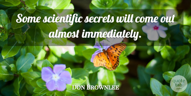 Don Brownlee Quote About Almost, Scientific, Secrets: Some Scientific Secrets Will Come...