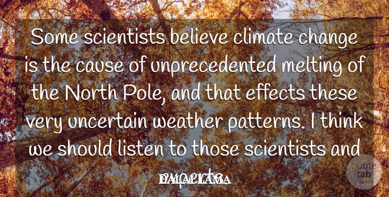 Dalai Lama Quote About Believe, Cause, Change, Climate, Effects: Some Scientists Believe Climate Change...