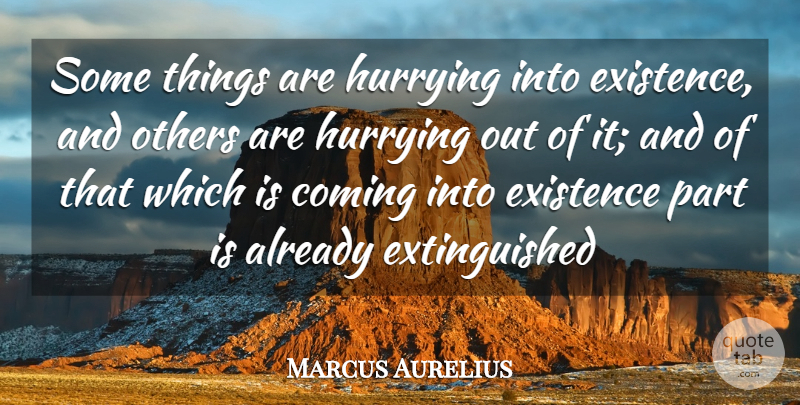 Marcus Aurelius Quote About Coming, Existence, Hurrying, Others: Some Things Are Hurrying Into...