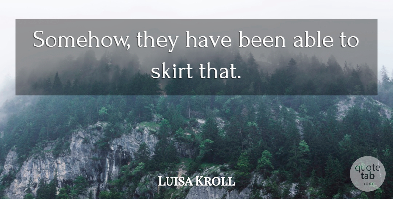 Luisa Kroll Quote About Skirt: Somehow They Have Been Able...