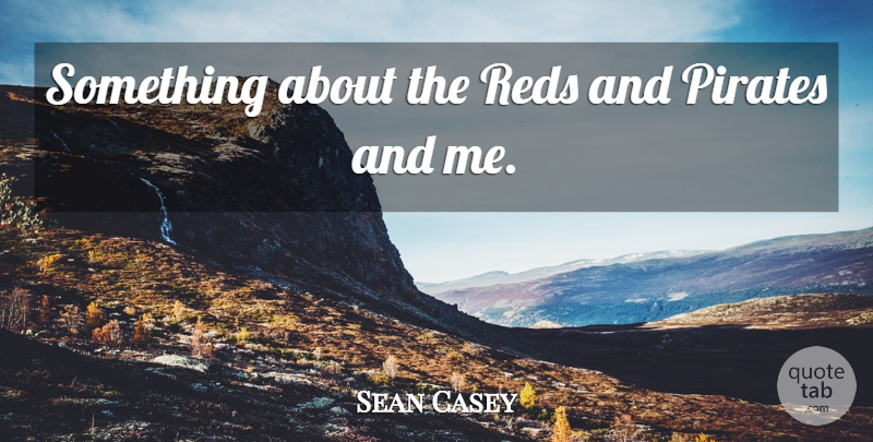 Sean Casey Quote About Pirates: Something About The Reds And...